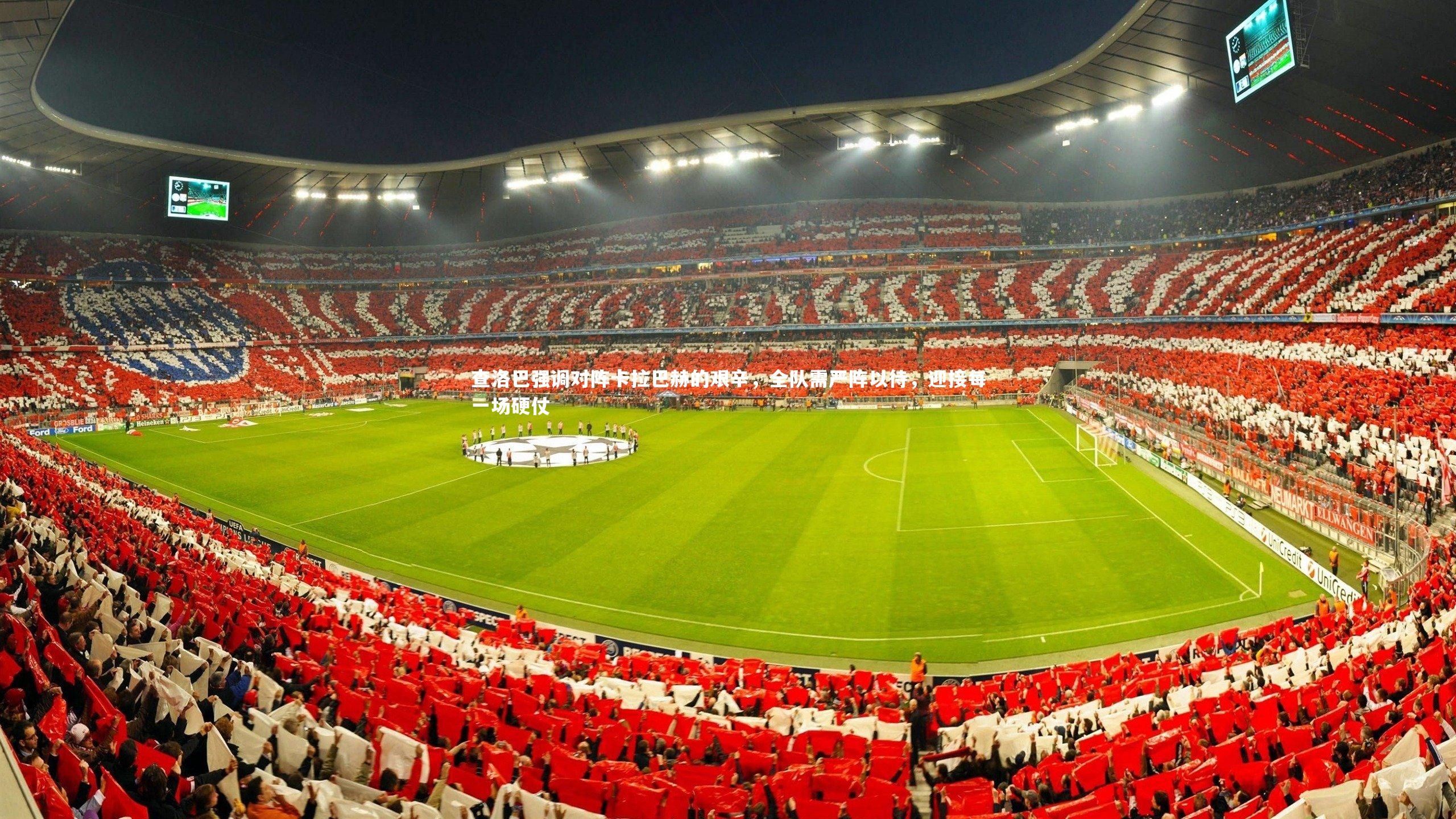 九游体育官网：查洛巴强调对阵卡拉巴赫的艰辛，全队需严阵以待，迎接每一场硬仗