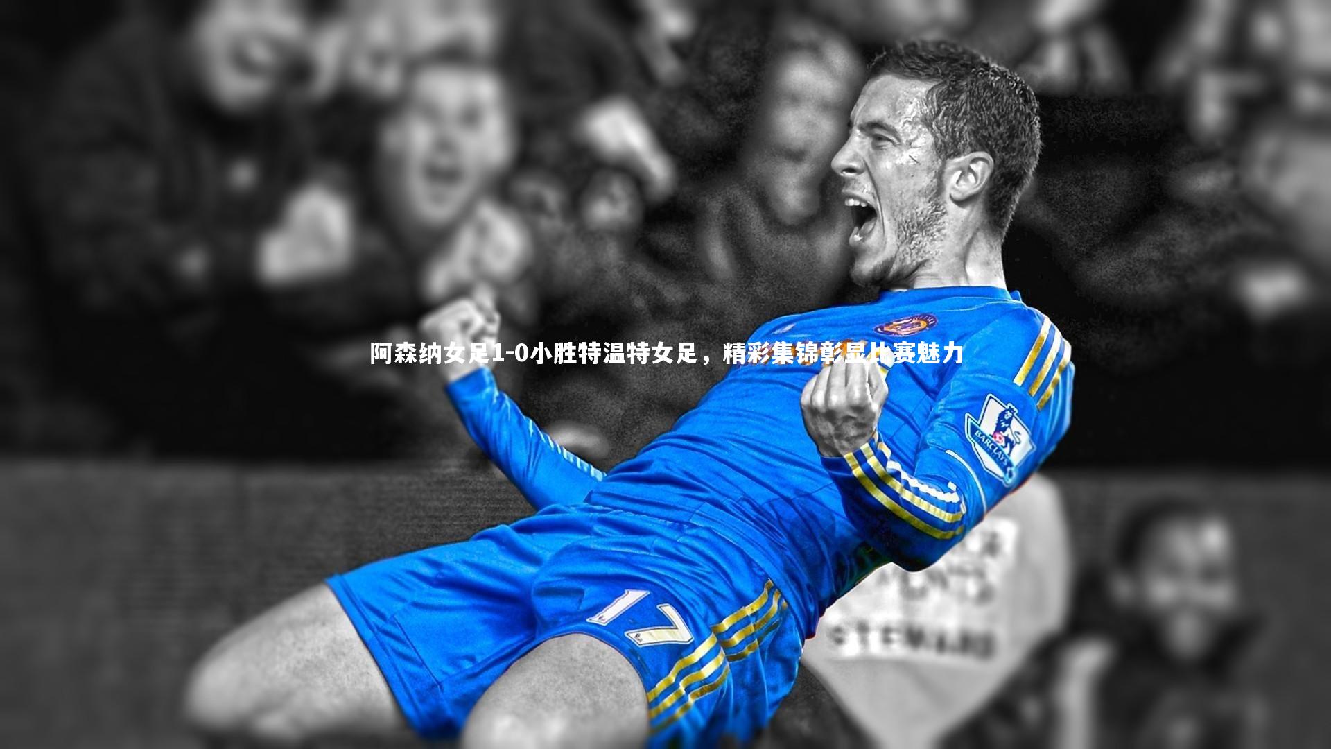 阿森纳女足1-0小胜特温特女足，精彩集锦彰显比赛魅力